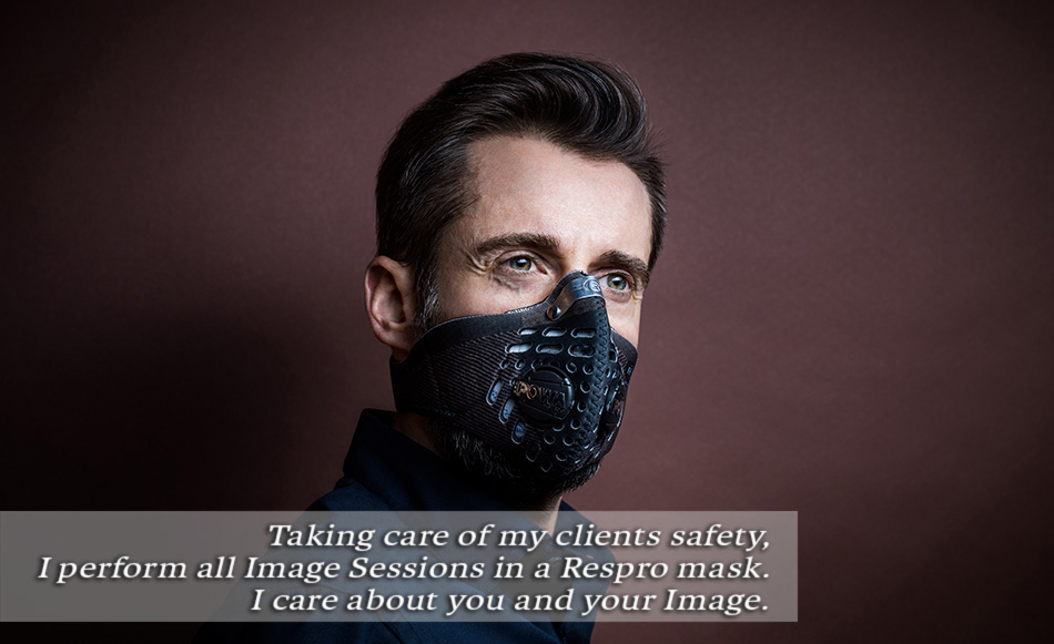 Taking care of my clients safety, I perform all Image Sessions in a Respro mask. I care about you and your Image. Taking care of my clients safety, I perform all Image Sessions in a Respro mask. I care about you and your Image.